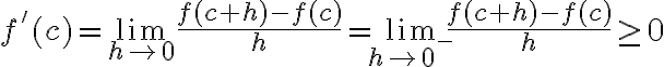 $f'(c)=\lim_{h\to 0}\frac{f(c+h)-f(c)}{h}=\lim_{h\to 0^-}\frac{f(c+h)-f(c)}{h}\ge 0$